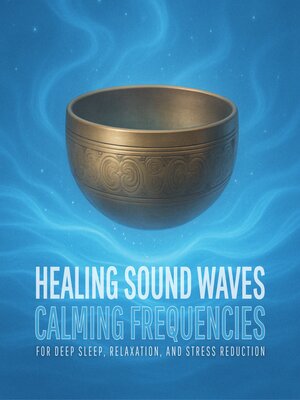 cover image of Healing Sound Waves – Calming Frequencies for Deep Sleep, Relaxation, and Stress Reduction